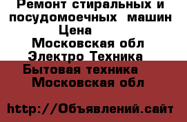 Ремонт стиральных и посудомоечных  машин › Цена ­ 500 - Московская обл. Электро-Техника » Бытовая техника   . Московская обл.